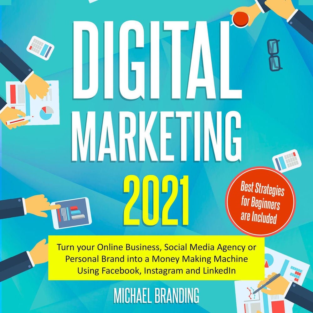 Digital Marketing 2021 - Turn your Online Business, Social Media Agency or Personal Brand into a Money Making Machine Using Facebo