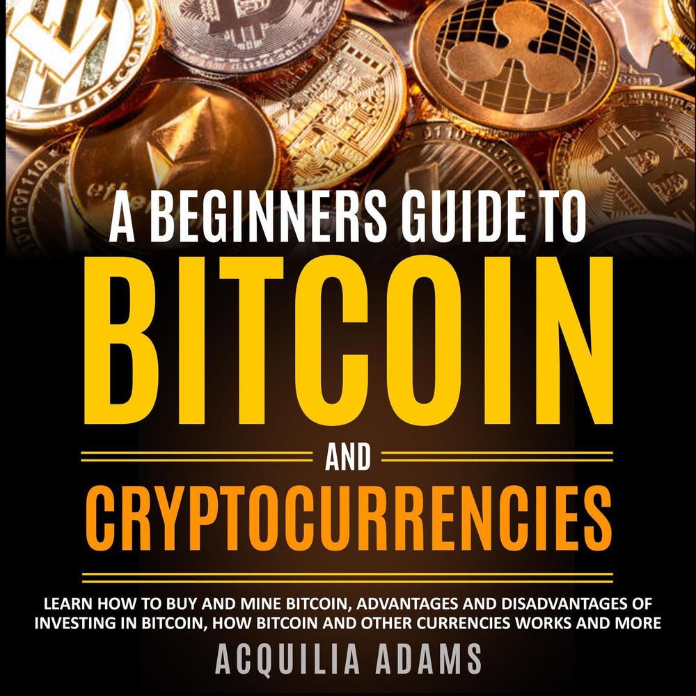 A Beginners Guide To Bitcoin and Cryptocurrencies - Learn How To Buy And Mine Bitcoin, Advantages and Disadvantages of Investing i