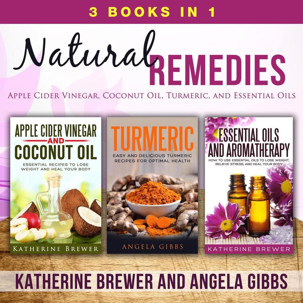 Natural Remedies, 3 Books in 1 - Apple Cider Vinegar, Coconut Oil, Turmeric, and Essential Oils