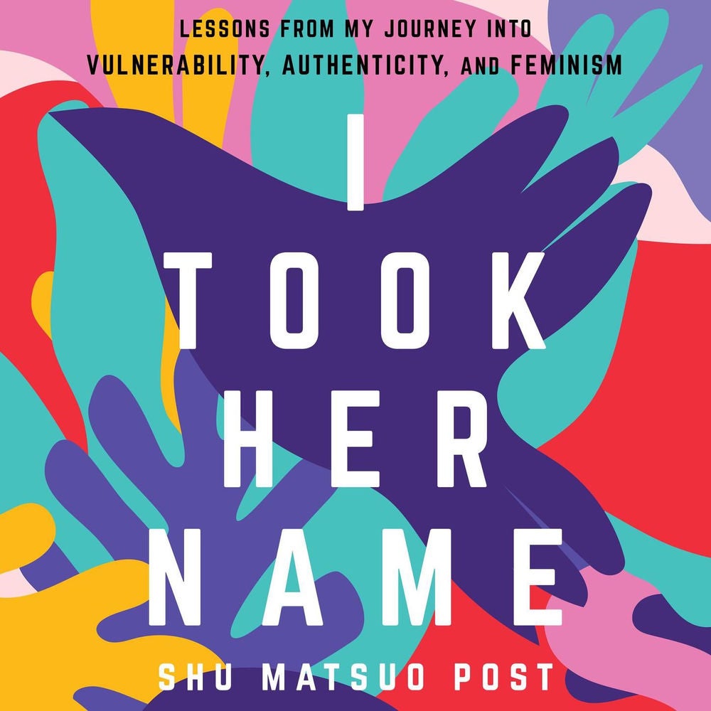 I Took Her Name - Lessons From My Journey Into Vulnerability, Authenticity, and Feminism