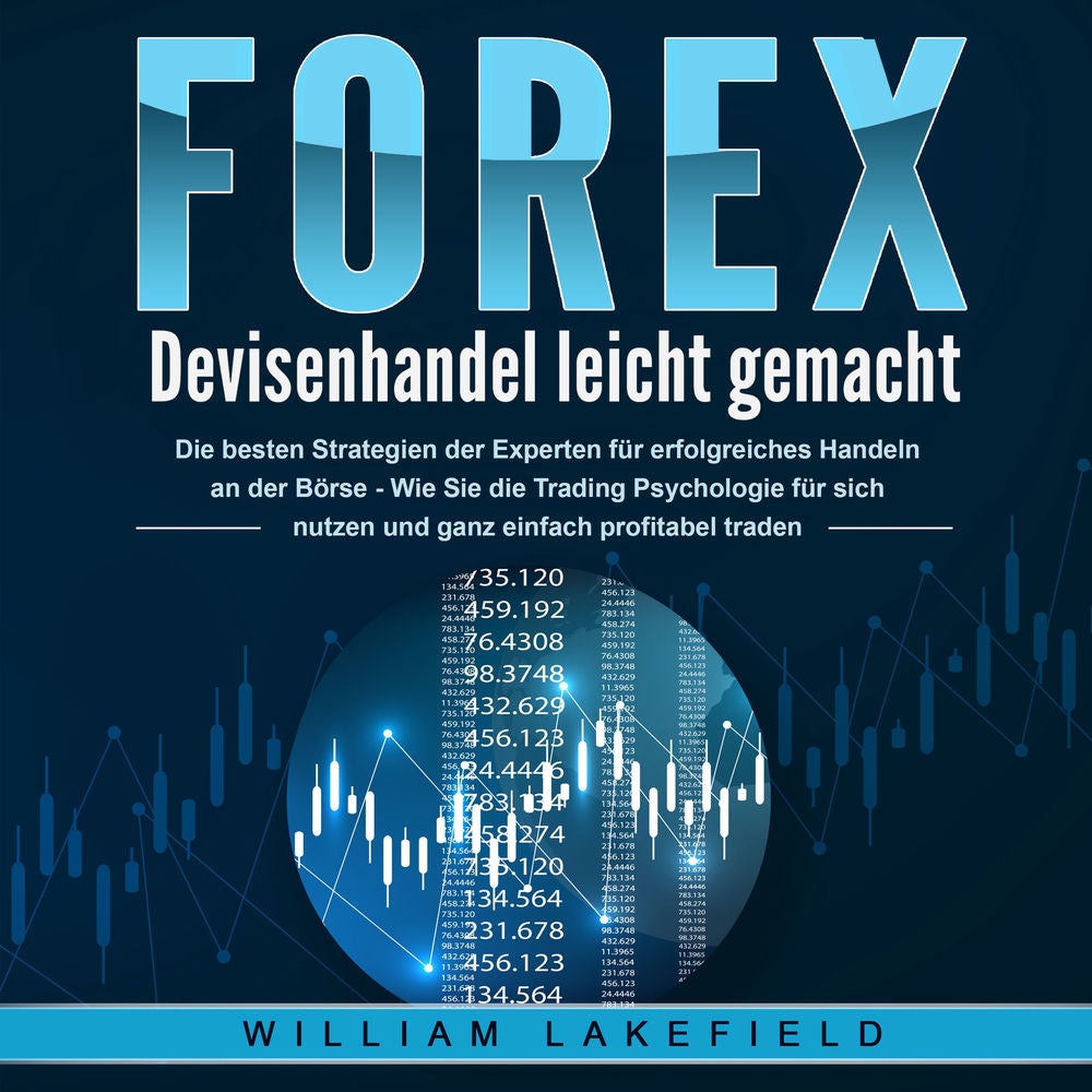 FOREX - Devisenhandel leicht gemacht: Die besten Strategien der Experten für erfolgreiches Handeln an der Börse - Wie Sie die Trad