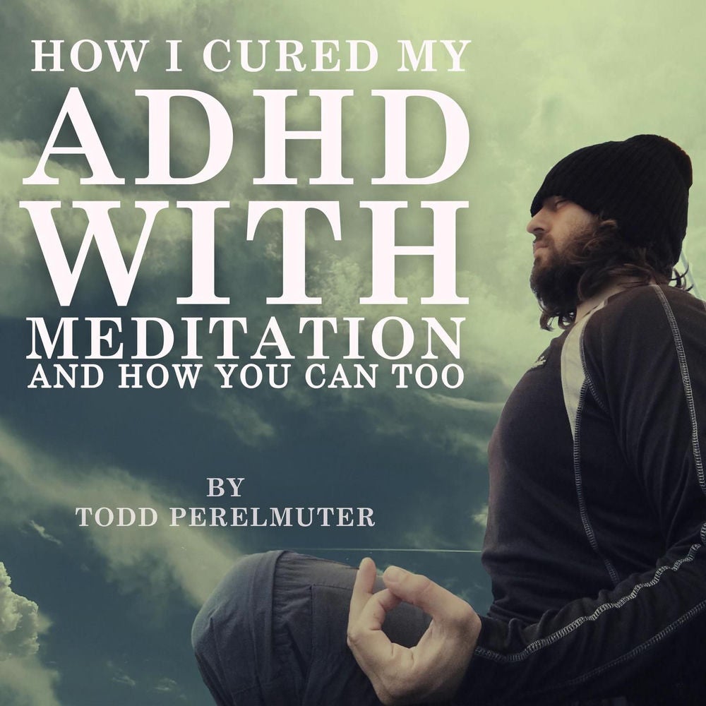 How I Cured My ADHD with Meditation - And How You Can Too