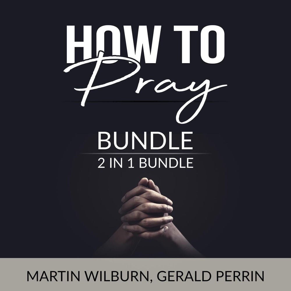 How to Pray Bundle - 2 in 1 Bundle: The Power of Praying and Faith After Doubt