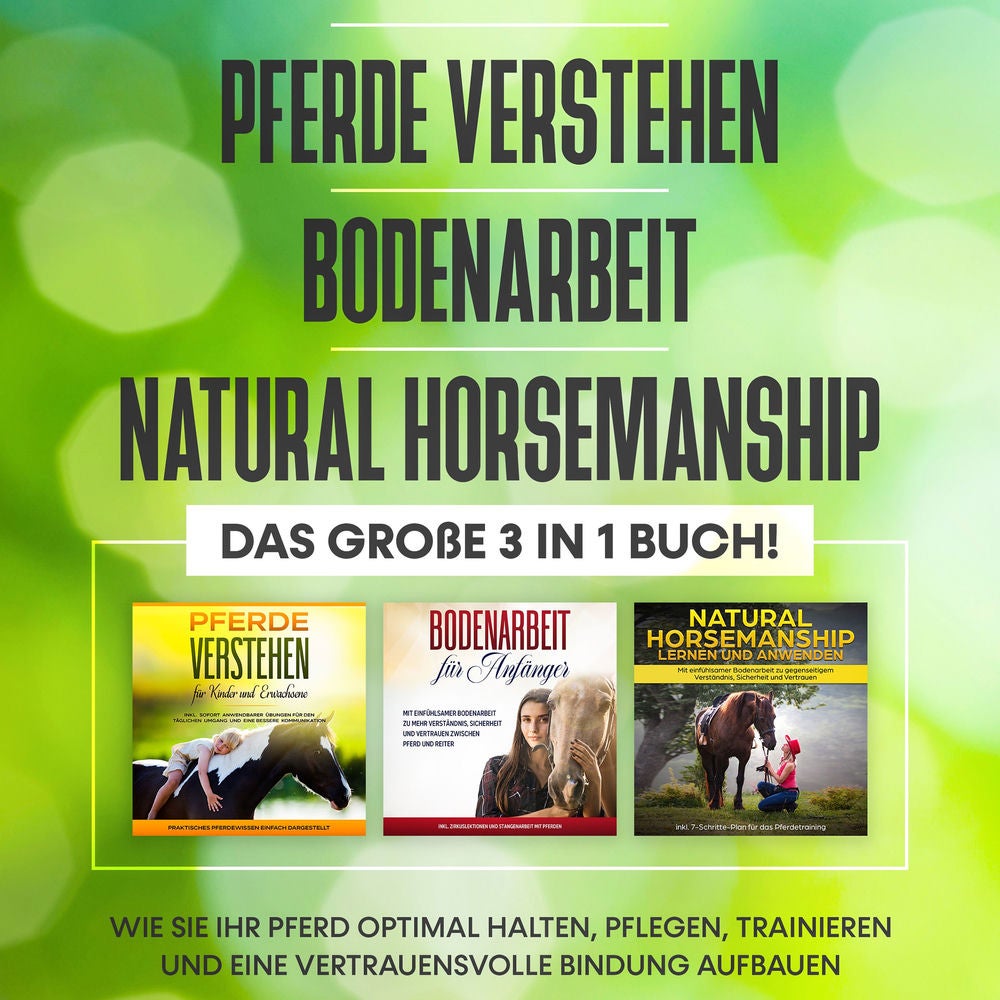 Pferde verstehen | Bodenarbeit | Natural Horsemanship - Das große 3 in 1 Buch: Wie Sie Ihr Pferd optimal halten, pflegen, trainier