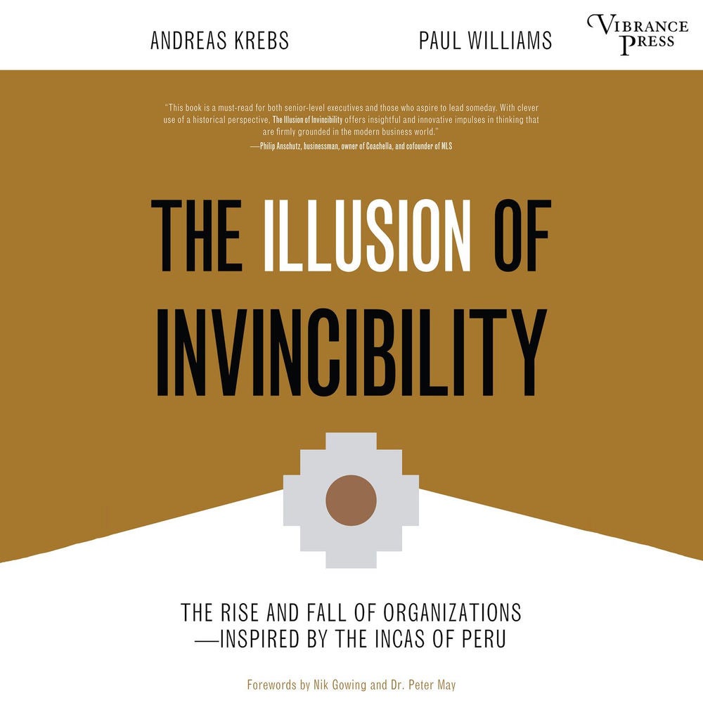 The Illusion of Invincibility - The Rise and Fall of Organizations Inspired by the Incas of Peru