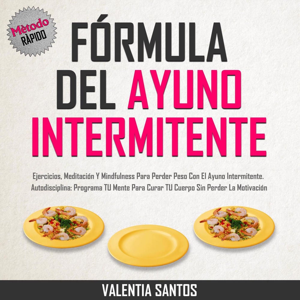 Fórmula Del Ayuno Intermitente - Ejercicios, Meditación y Mindfulness para Perder Peso con el Ayuno Intermitente. Autodisciplina: