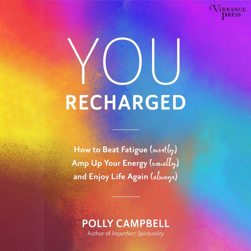 You Recharged - How to Beat Fatigue (Mostly), Amp Up Your Energy (Usually), and Enjoy Life Again (Always)