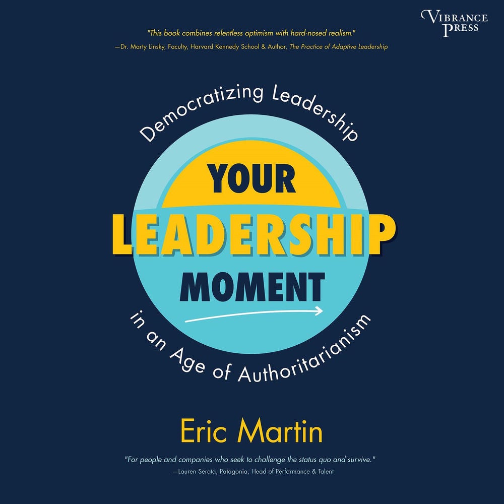 Your Leadership Moment - Democratizing Leadership in an Age of Authoritarianism