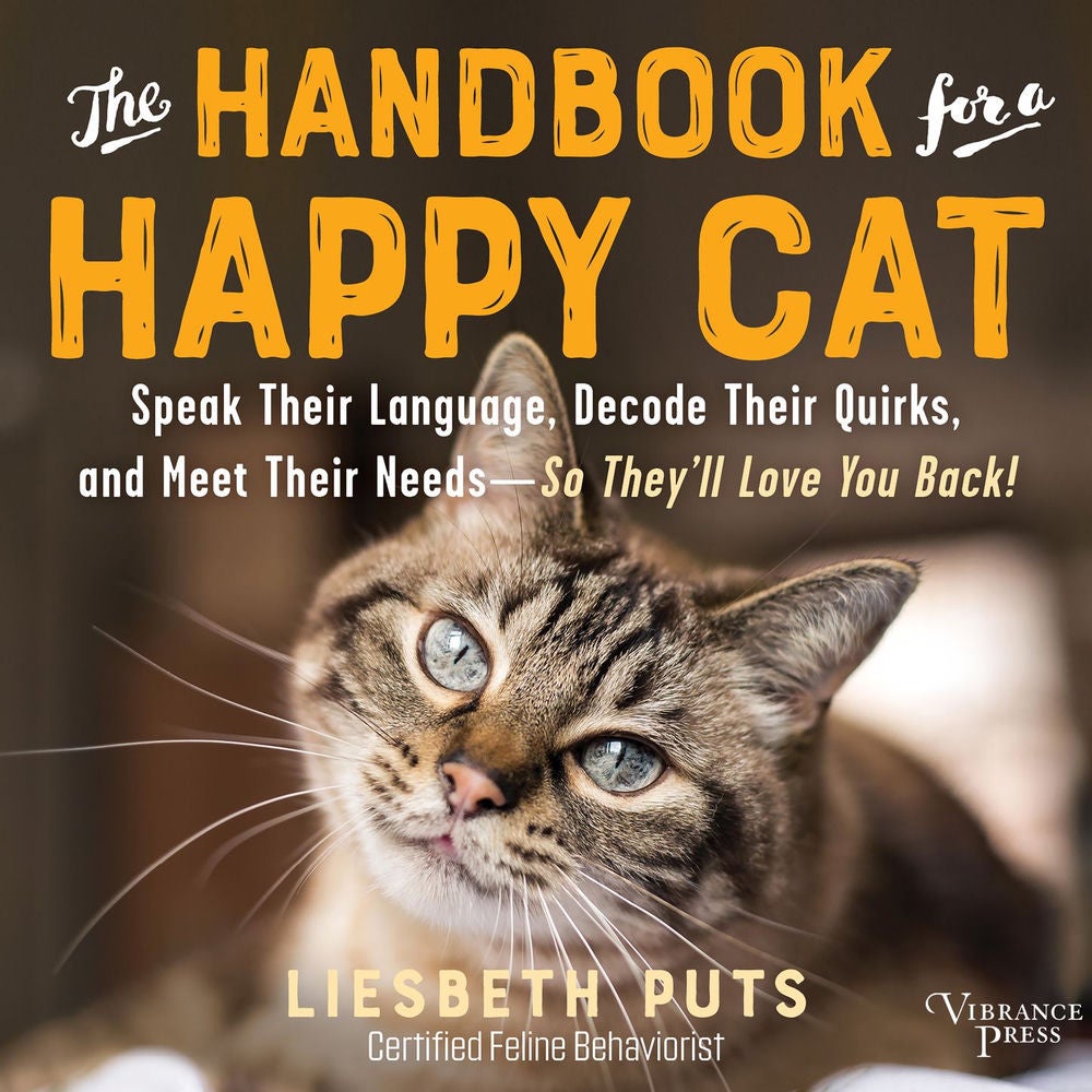 The Handbook for a Happy Cat - Speak Their Language, Decode Their Quirks, and Meet Their Needs-So They'll Love You Back!