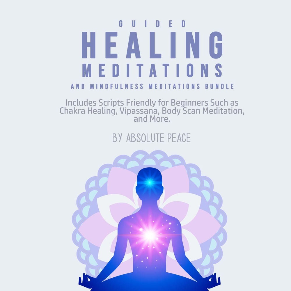 Guided Healing Meditations and Mindfulness Meditations Bundle - Includes Scripts Friendly for Beginners Such as Chakra Healing, Vi