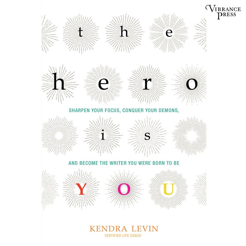 The Hero Is You - Sharpen Your Focus, Conquer Your Demons, and Become the Writer You Were Born to Be