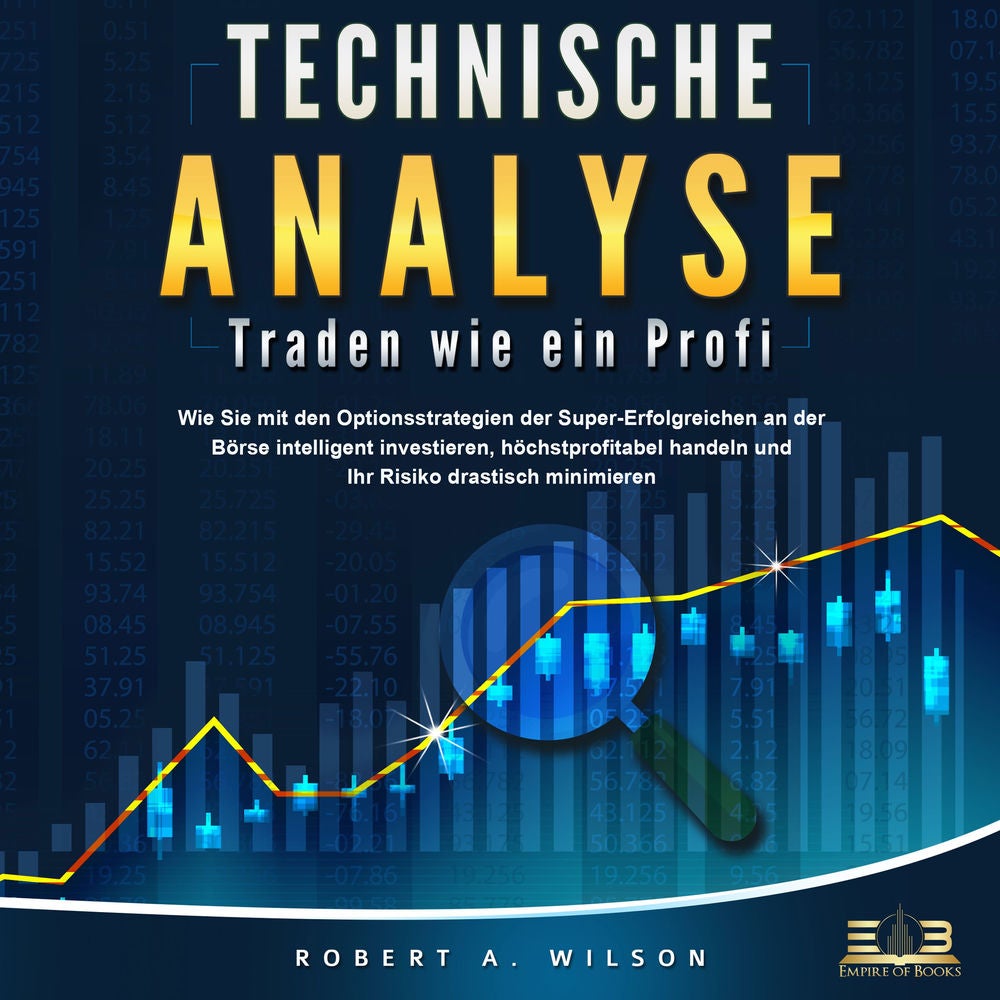 Technische Analyse - Traden wie ein Profi: Wie Sie mit den Optionsstrategien der Super-Erfolgreichen an der Börse intelligent inve