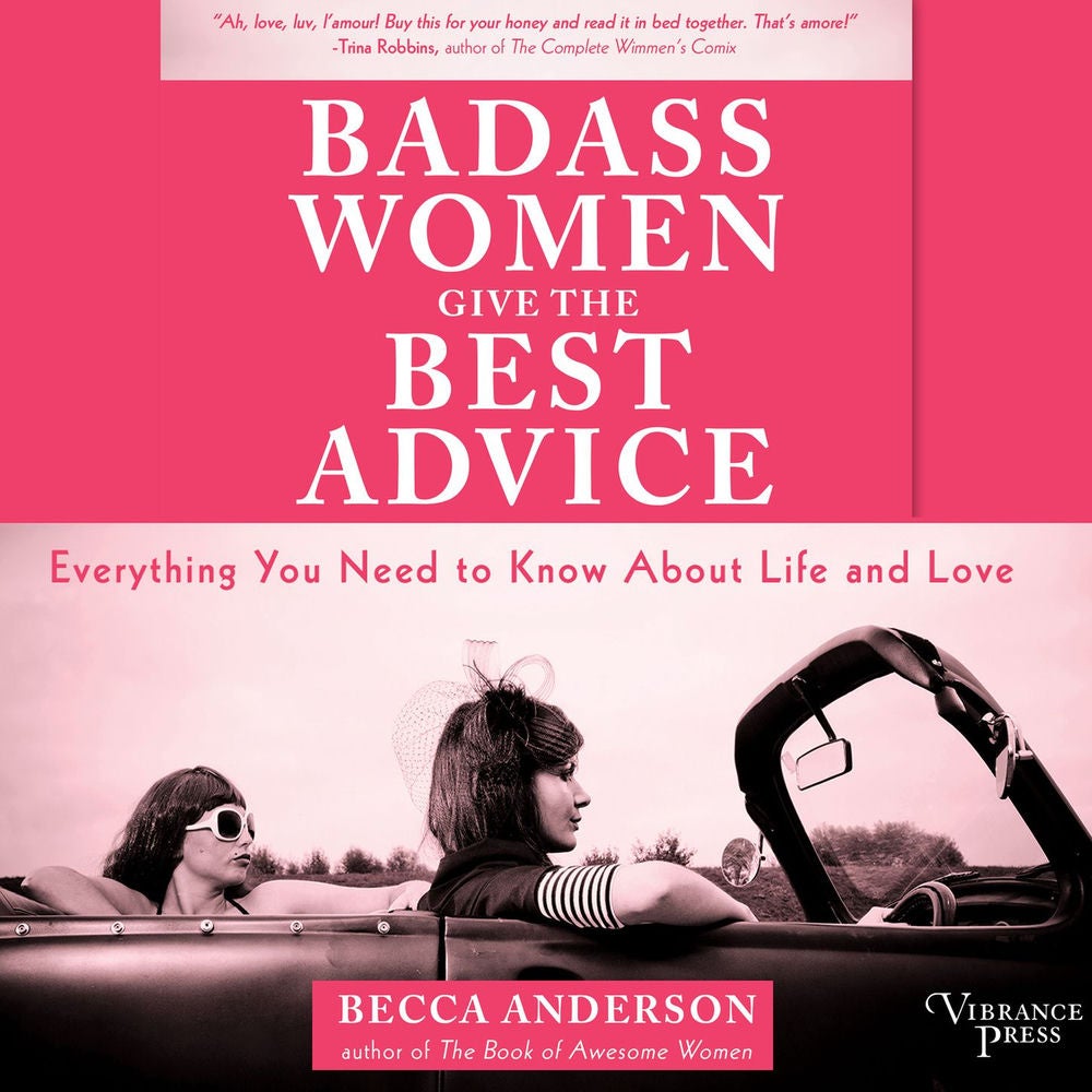 Badass Women Give the Best Advice - Everything You Need to Know About Love and Life