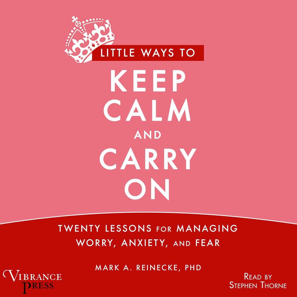 Little Ways to Keep Calm and Carry On - Twenty Lessons for Managing Worry, Anxiety and Fear