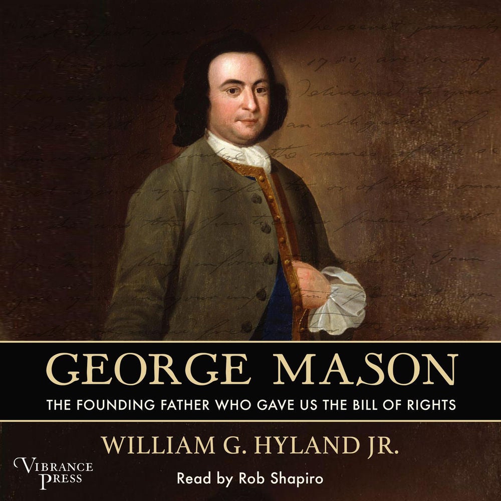 George Mason - The Founding Father Who Gave Us the Bill of Rights