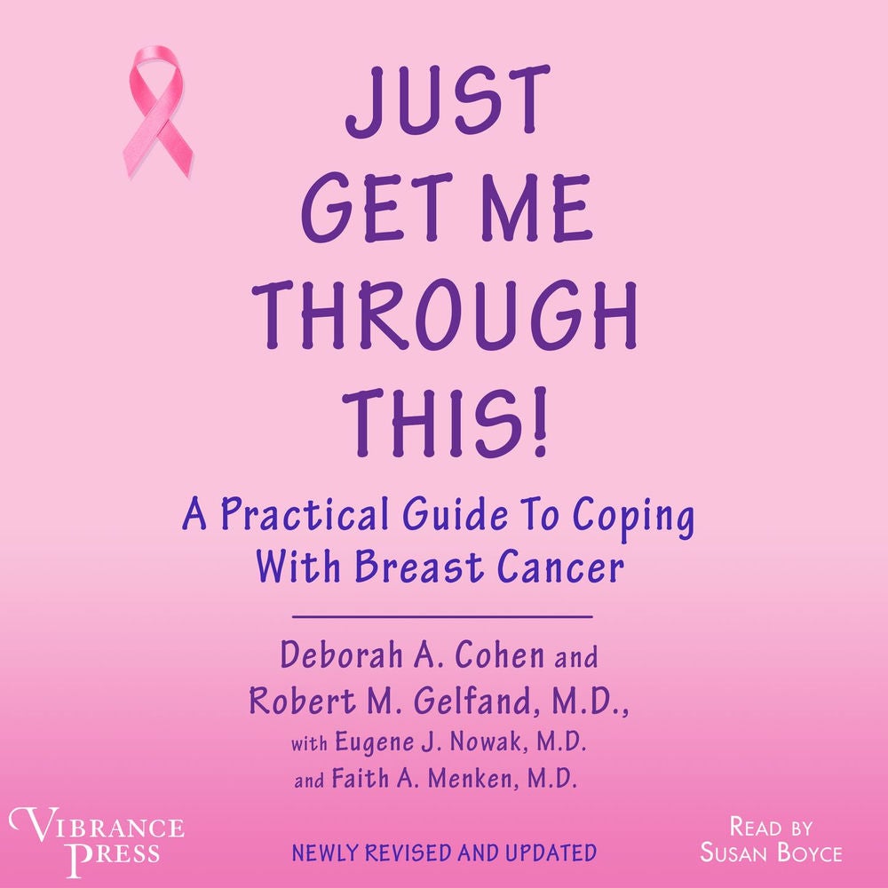 Just Get Me Through This - A Practical Guide to Coping with Breast Cancer, Newly Revised and Updated