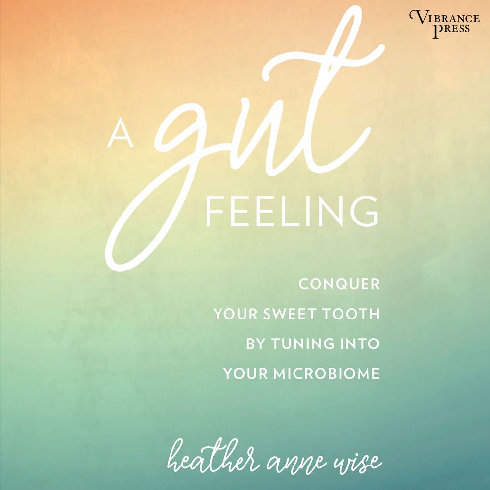 A Gut Feeling - Conquer Your Sweet Tooth by Tuning Into Your Microbiome