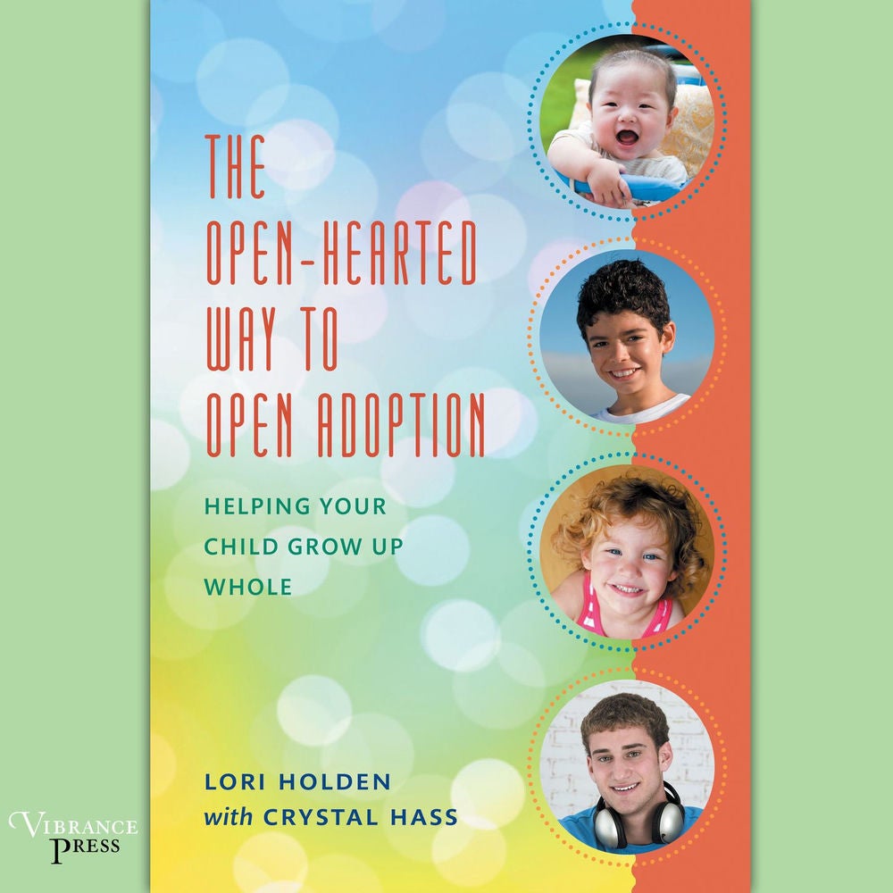 The Open-Hearted Way to Open Adoption - Helping Your Child Grow Up Whole