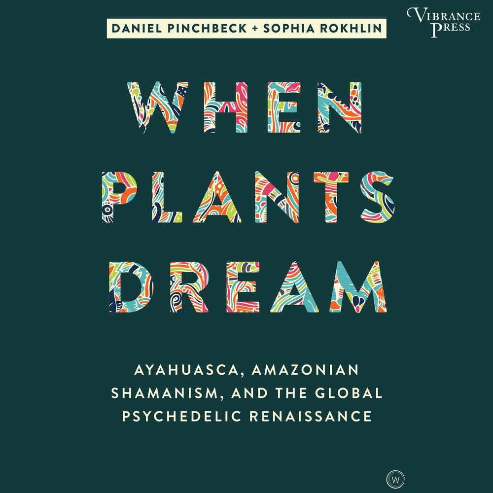 When Plants Dream - Ayahuasca, Amazonian Shamanism, and the Global Psychedelic Renaissance