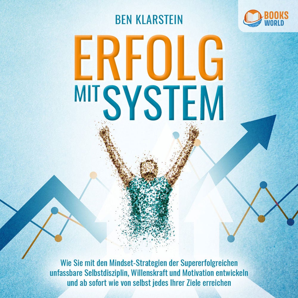 ERFOLG MIT SYSTEM: Wie Sie mit den Mindset-Strategien der Supererfolgreichen unfassbare Selbstdisziplin, Willenskraft und Motivati