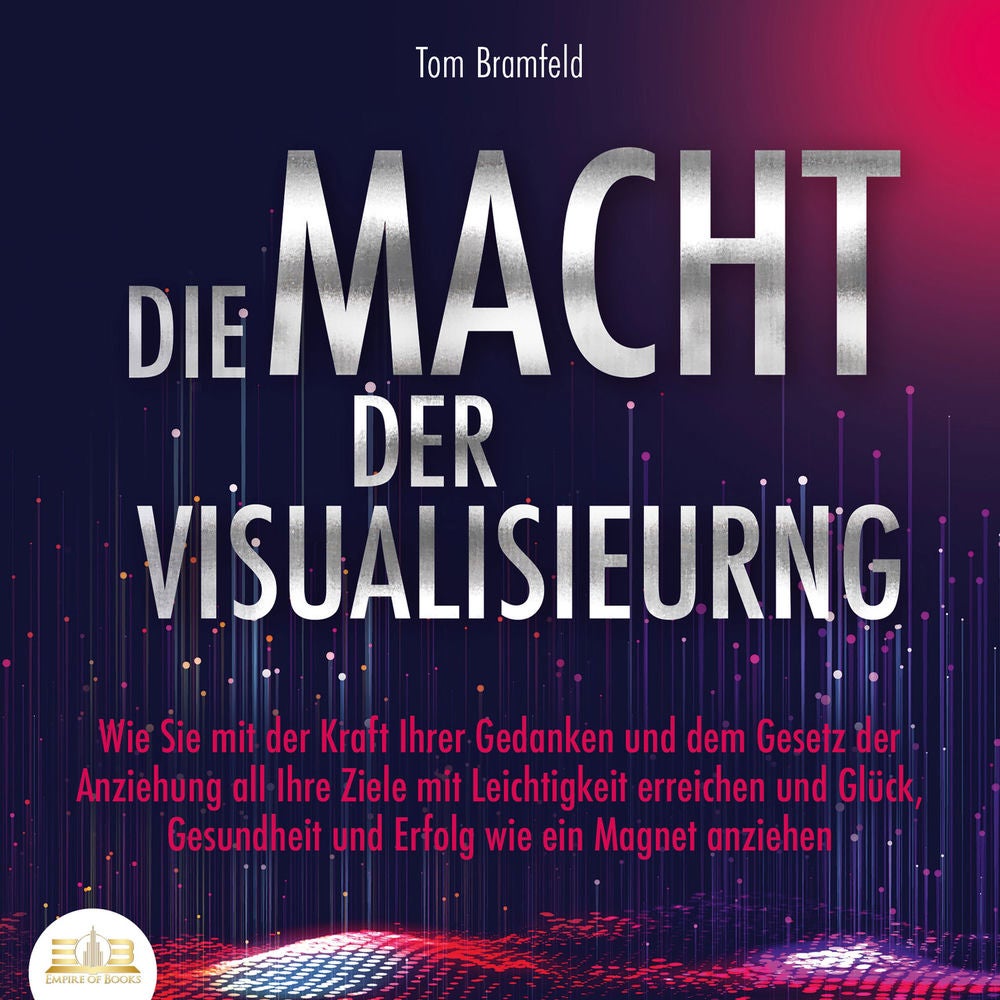 DIE MACHT DER VISUALISIERUNG: Wie Sie mit der Kraft Ihrer Gedanken und dem Gesetz der Anziehung all Ihre Ziele mit Leichtigkeit er