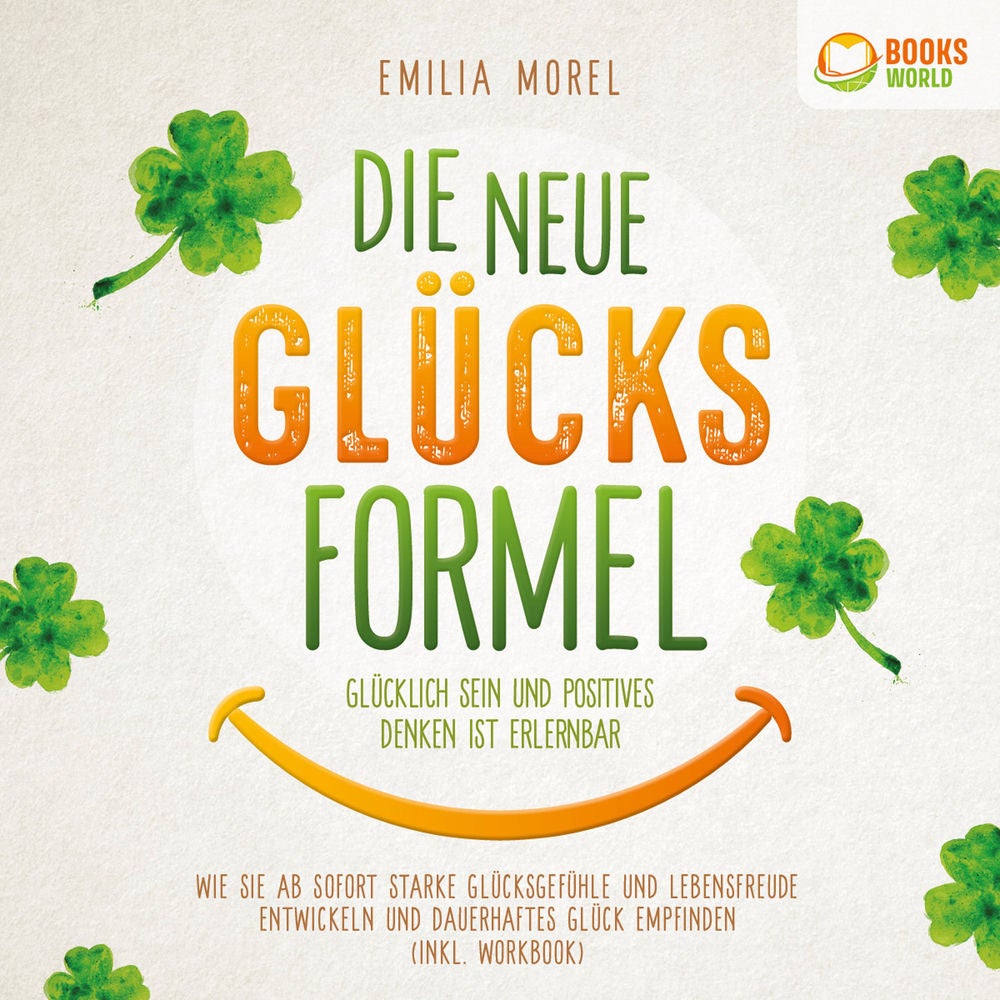 Die neue Glücksformel - Glücklich sein und positives Denken ist erlernbar: Wie Sie ab sofort starke Glücksgefühle und Lebensfreude
