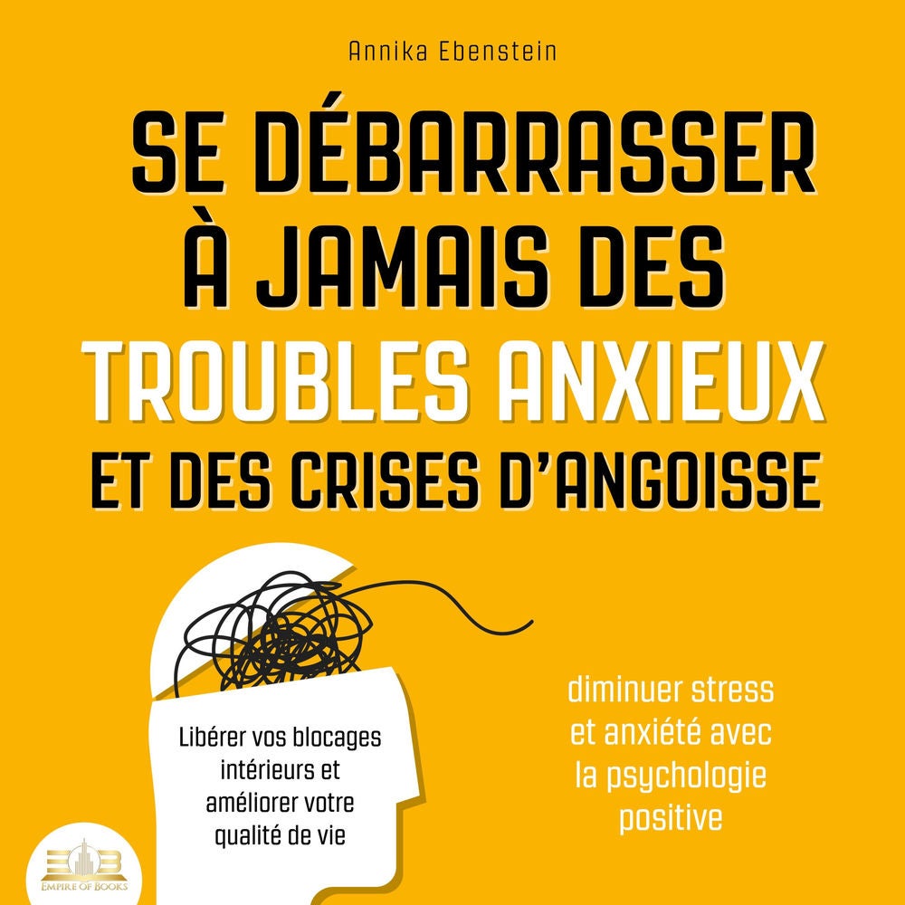 Se débarrasser à jamais des troubles anxieux et des crises d'angoisse - Diminuer stress et anxiété avec la psychologie positive: L