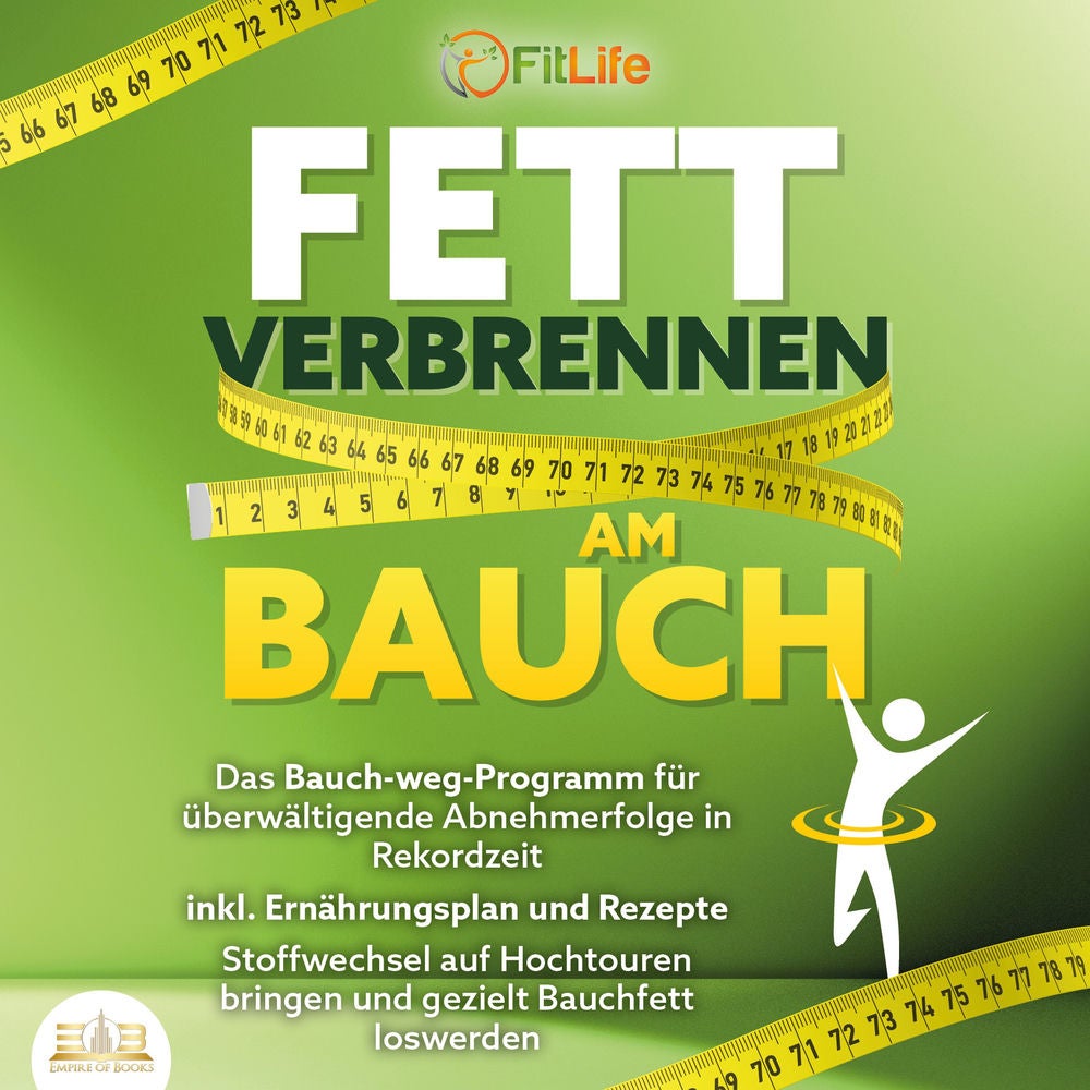 FETT VERBRENNEN AM BAUCH: Das Bauch-weg-Programm für überwältigende Abnehmerfolge in Rekordzeit inkl. Ernährungsplan und Rezepte -