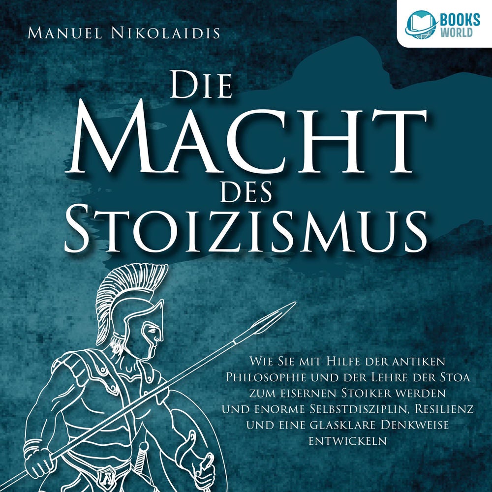 DIE MACHT DES STOIZISMUS: Wie Sie mit Hilfe der antiken Philosophie und der Lehre der Stoa zum eisernen Stoiker werden und enorme