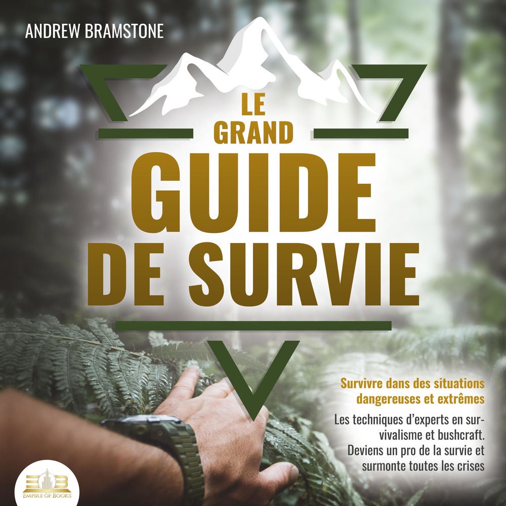 LE GRAND GUIDE DE SURVIE - Survivre dans des situations dangereuses et extrêmes: Les techniques d'experts en survivalisme et bushc