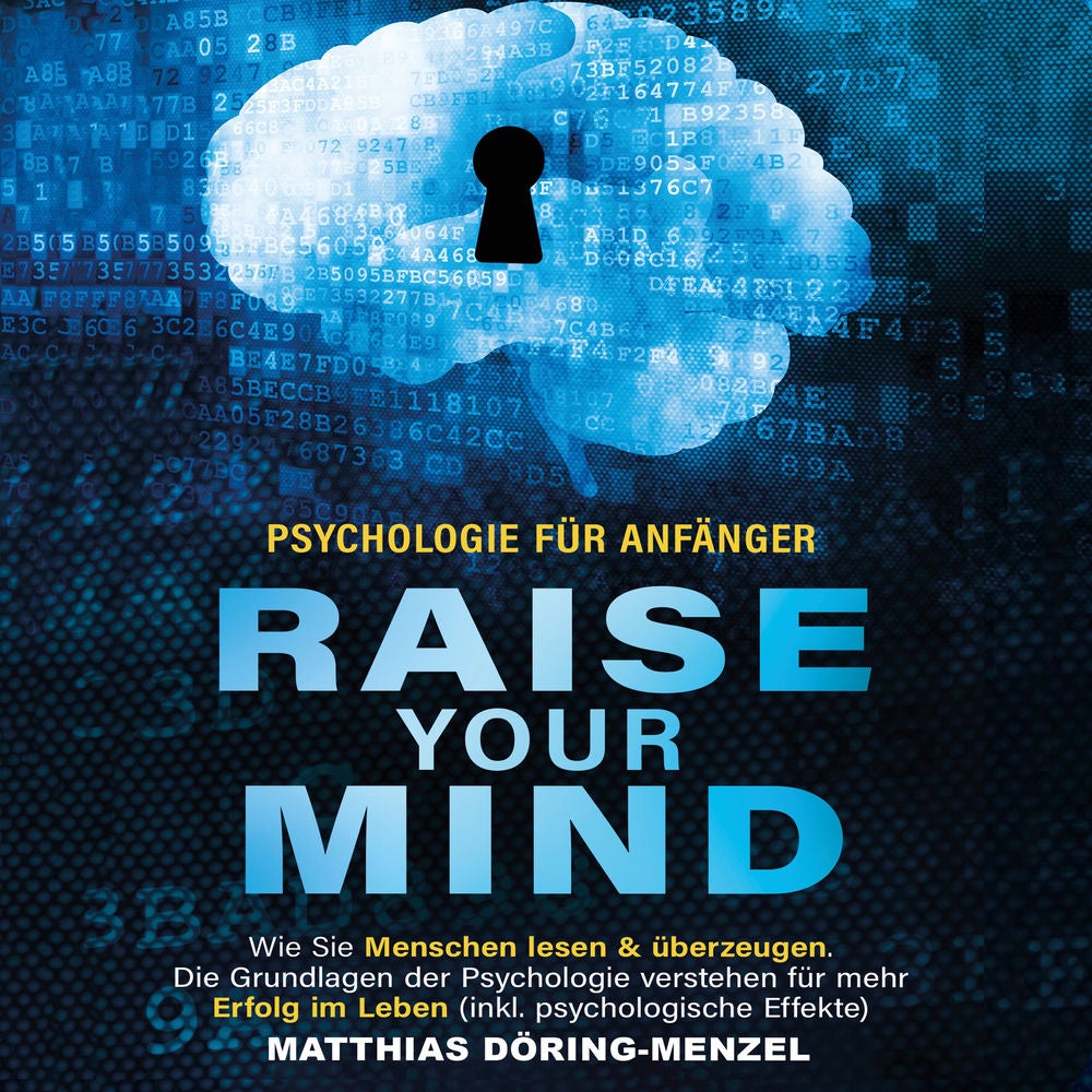 Psychologie für Anfänger – raise your mind: Wie Sie Menschen lesen & überzeugen. Die Grundlagen der Psychologie verstehen für mehr