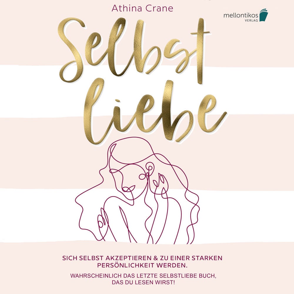 Selbstliebe: Sich selbst akzeptieren & zu einer starken Persönlichkeit werden. Wahrscheinlich das letzte Selbstliebe Buch, das du