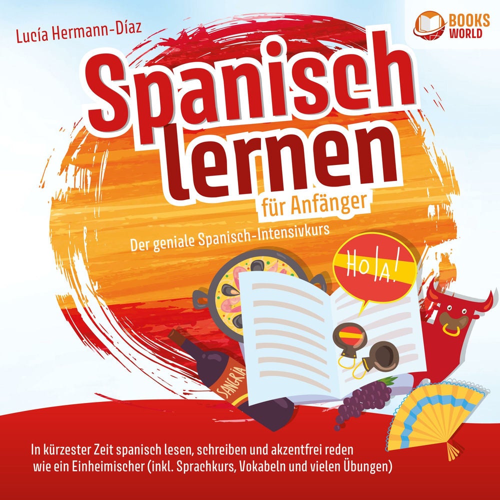 Spanisch lernen für Anfänger - Der geniale Spanisch-Intensivkurs: In kürzester Zeit spanisch lesen, schreiben und akzentfrei reden