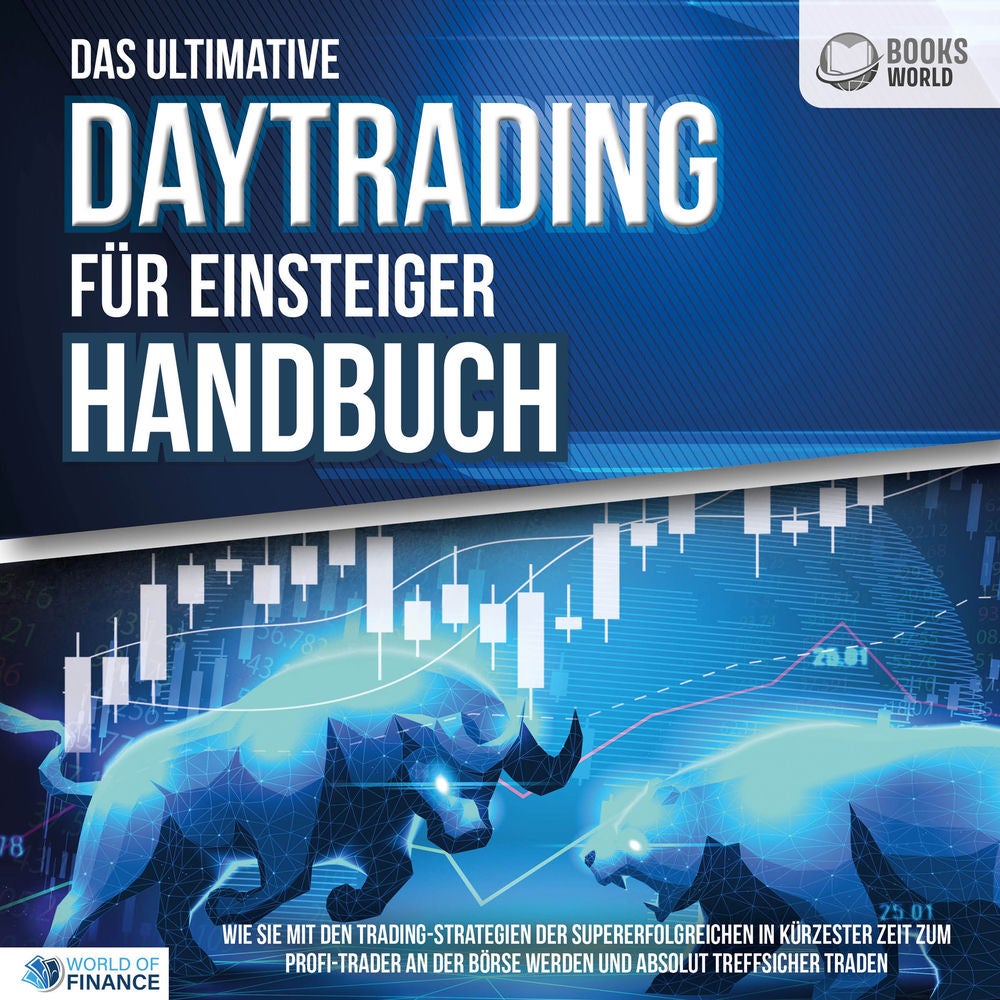 Das ultimative DAYTRADING FÜR EINSTEIGER Handbuch: Wie Sie mit den Trading-Strategien der Supererfolgreichen in kürzester Zeit zum