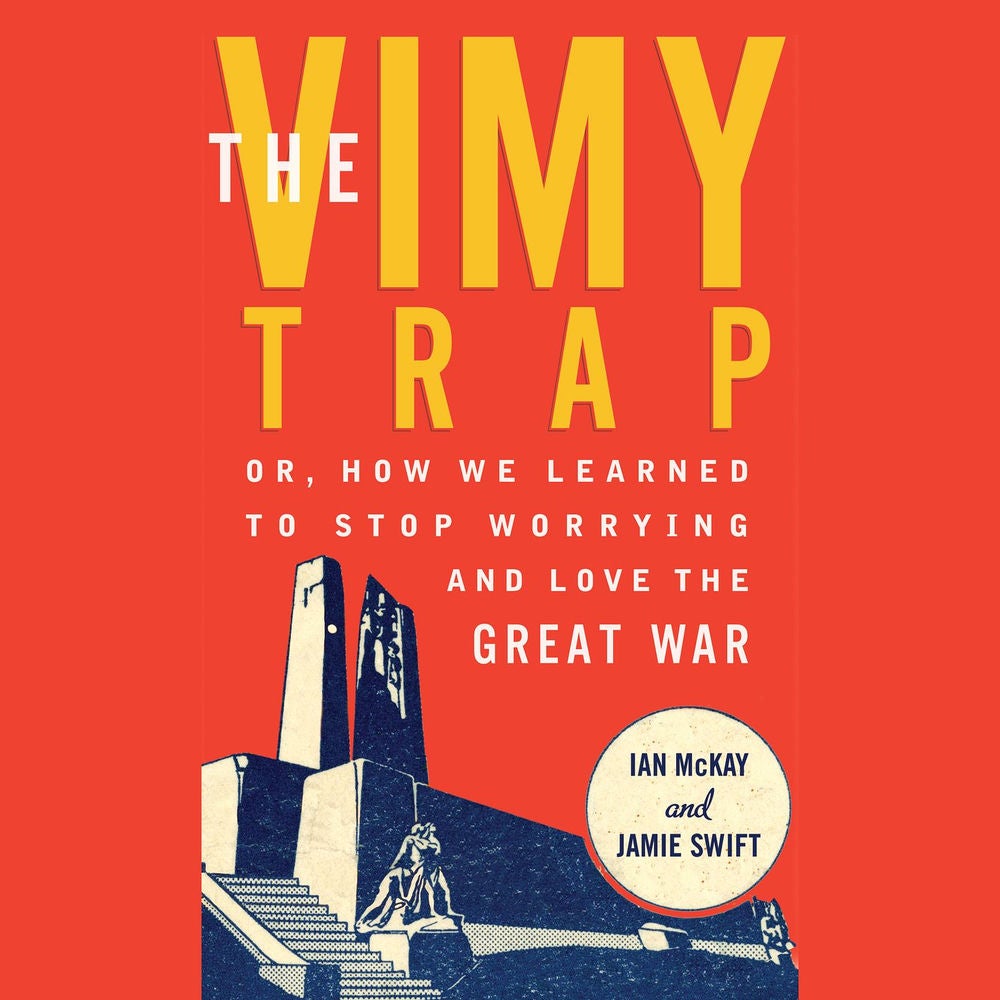 The Vimy Trap - Or, How We Learned To Stop Worrying and Love the Great War