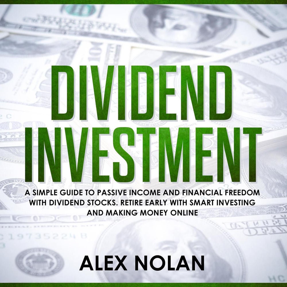 Dividend Investment - A Simple Guide to Passive Income and Financial Freedom with Dividend Stocks - Retire Early With Smart Stock