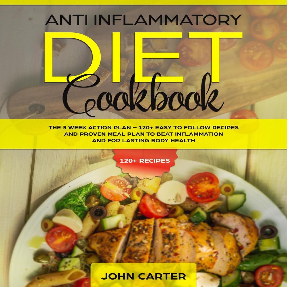 Anti Inflammatory Diet Cookbook - The 3 Week Action Plan - 120+ Easy to Follow Recipes and Proven Meal Plan to Beat Inflammation a