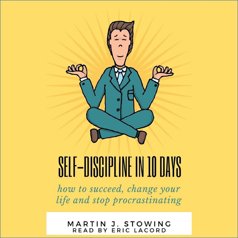 Self Discipline In 10 Days - How to Succeed, Change Your Life and Stop Procrastinating