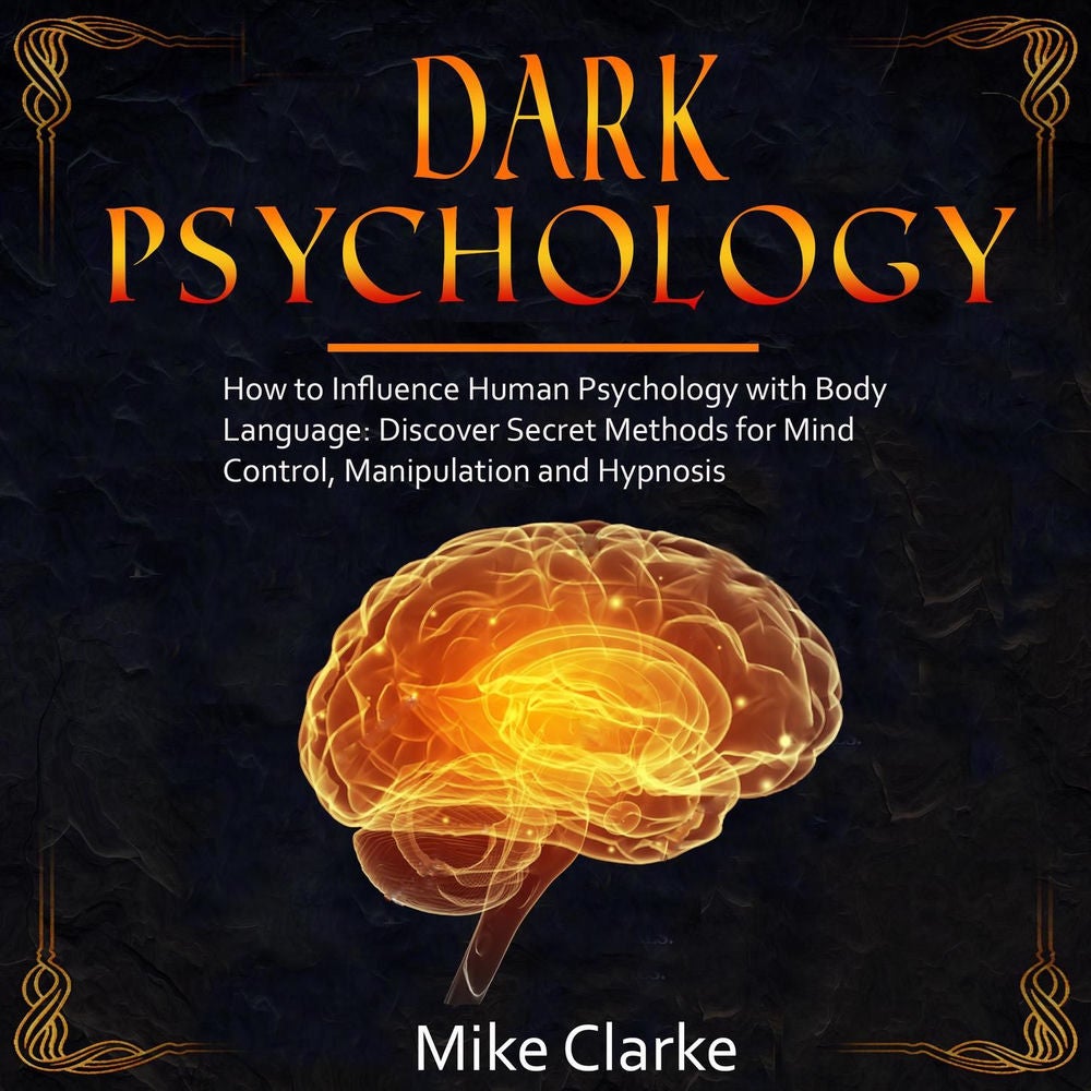 Dark Psychology - How to Influence Human Psychology with Body Language: Discover Secret Methods for Mind Control, Manipulation and