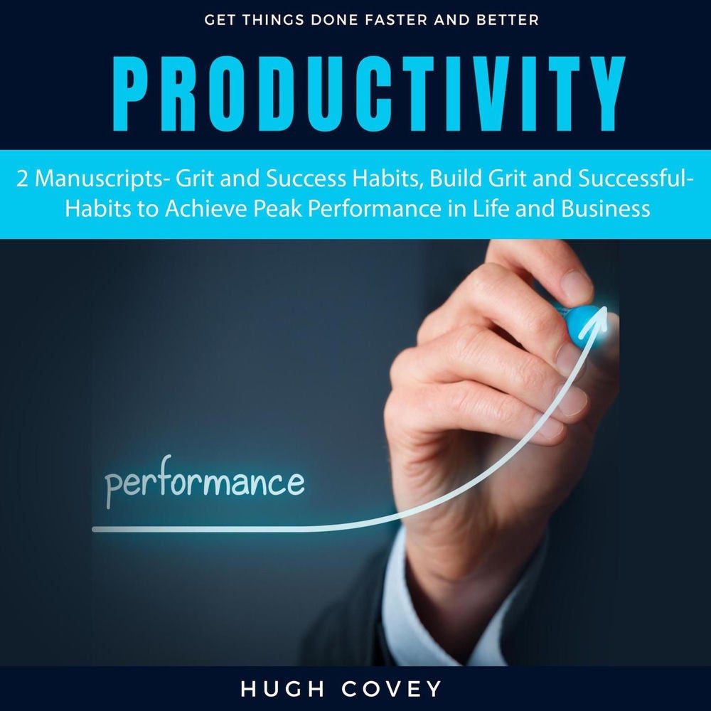 Productivity, 2 Manuscripts - Grit and Success Habits, Build Grit and Successful Habits to Achieve Peak Performance in Life and Bu
