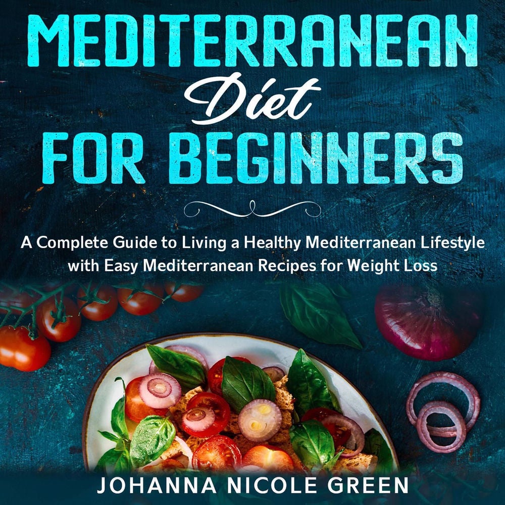 Mediterranean Diet for Beginners - A Complete Guide to Living a Healthy Mediterranean Lifestyle with Easy Mediterranean Recipes fo