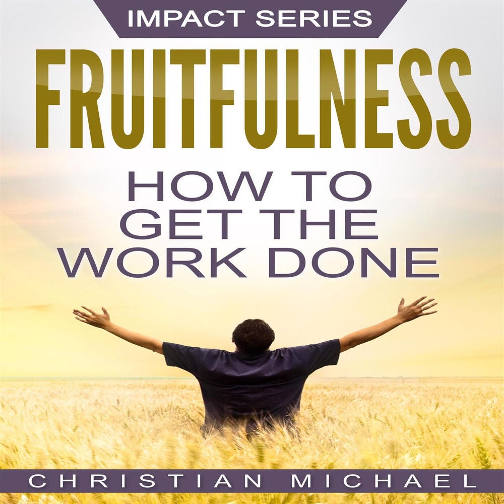 Fruitfulness - How to Get the Work Done
