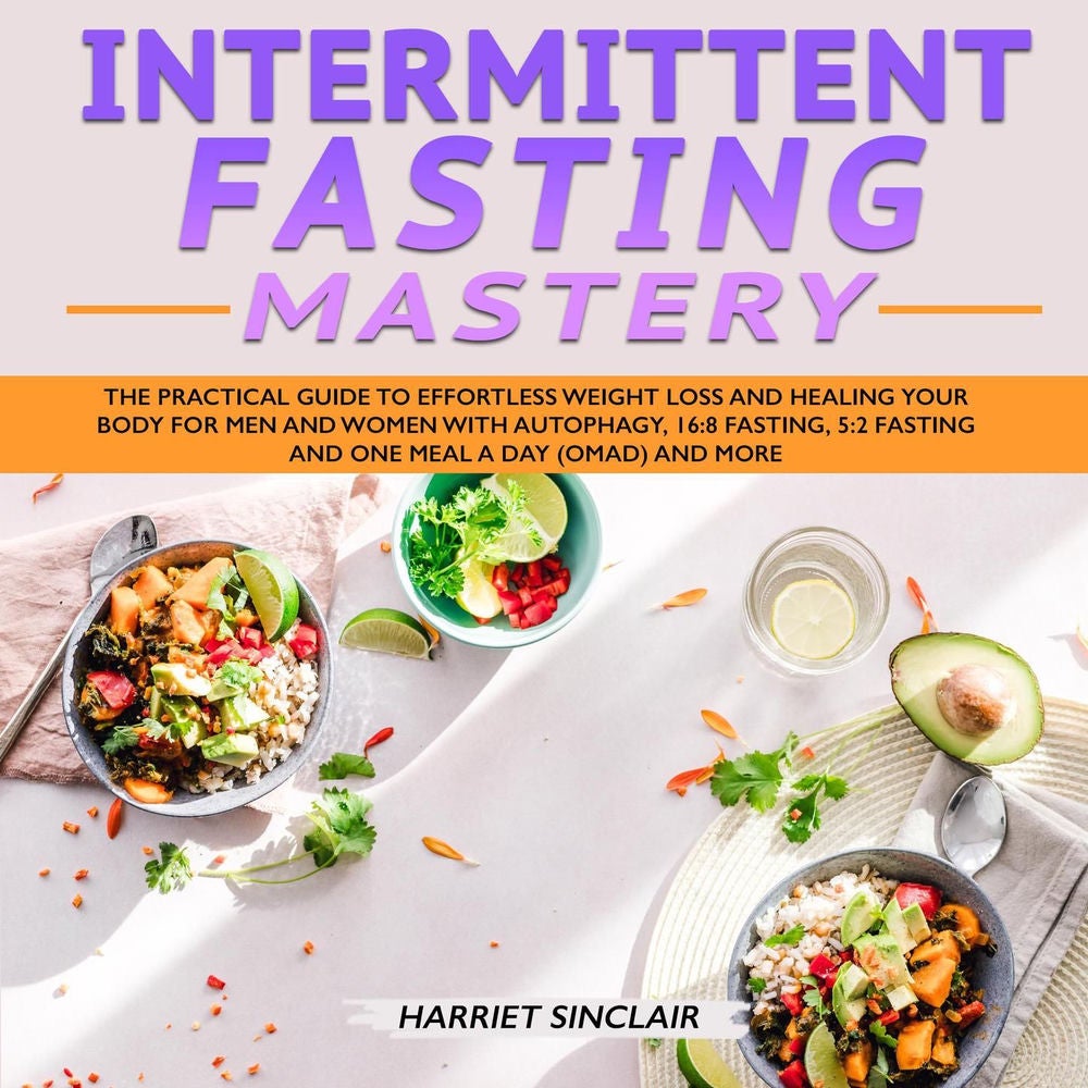 Intermittent Fasting Mastery - The Practical Guide to Effortless Weight Loss and Healing Your Body for Men and Women with Autophag