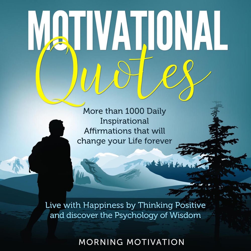 Motivational Quotes - Unlock the Psychology of Success with this Collection of 1000+ Inspirational Affirmations - Discover Happine