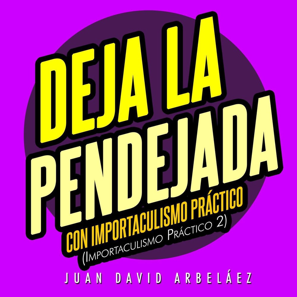 Deja la Pendejada con Importaculismo Práctico - Importaculismo Práctico 2