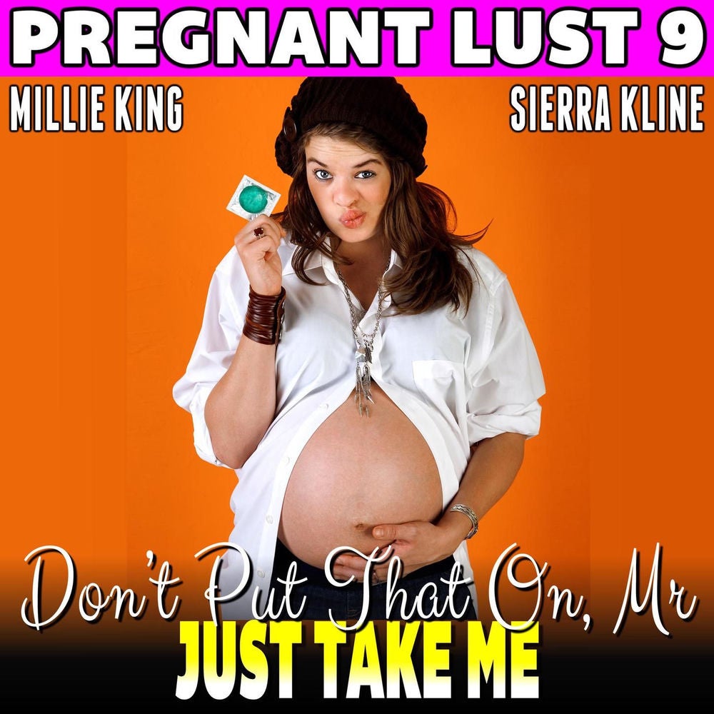 Don't Put That On, Mr. - Just Take Me : Pregnant Lust 9 (Unprotected Pregnancy Erotica)