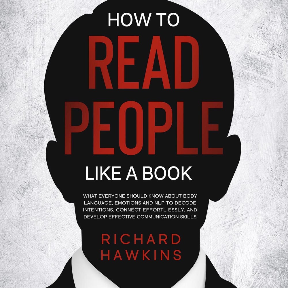 How to Read People Like a Book - What Everyone Should Know About Body Language, Emotions and NLP to Decode Intentions, Connect Eff
