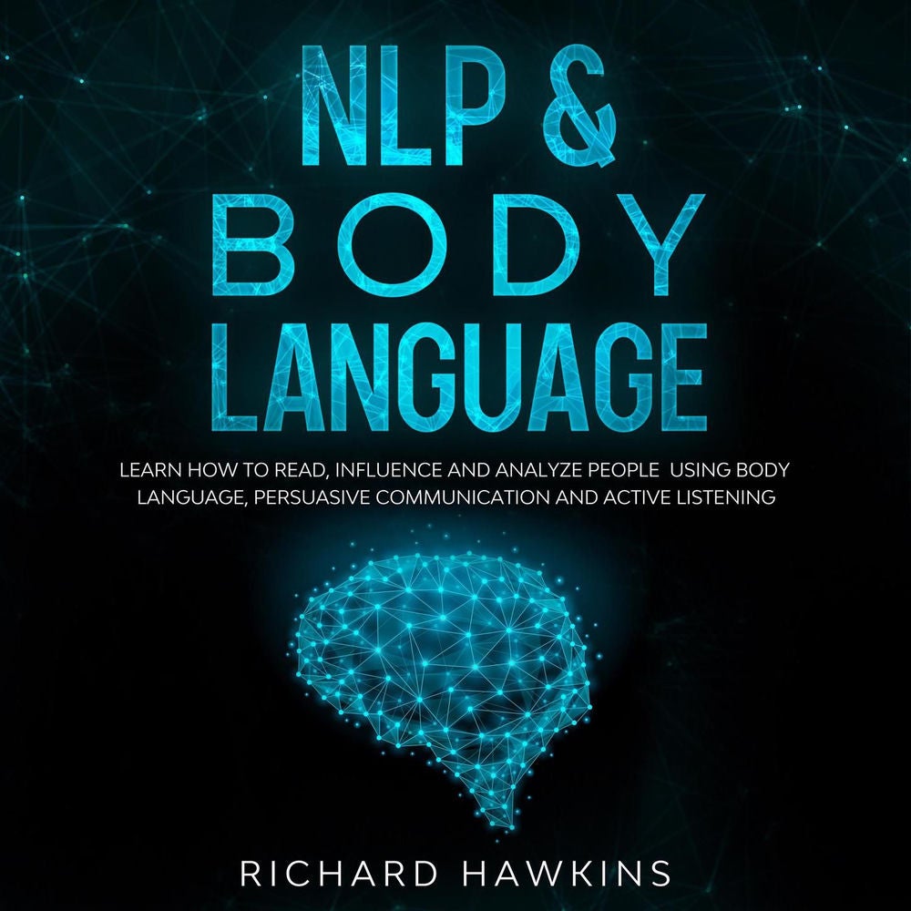 NLP & Body Language - Learn How to Read, Influence and Analyze People Using Body Language, Persuasive Communication and Active Lis