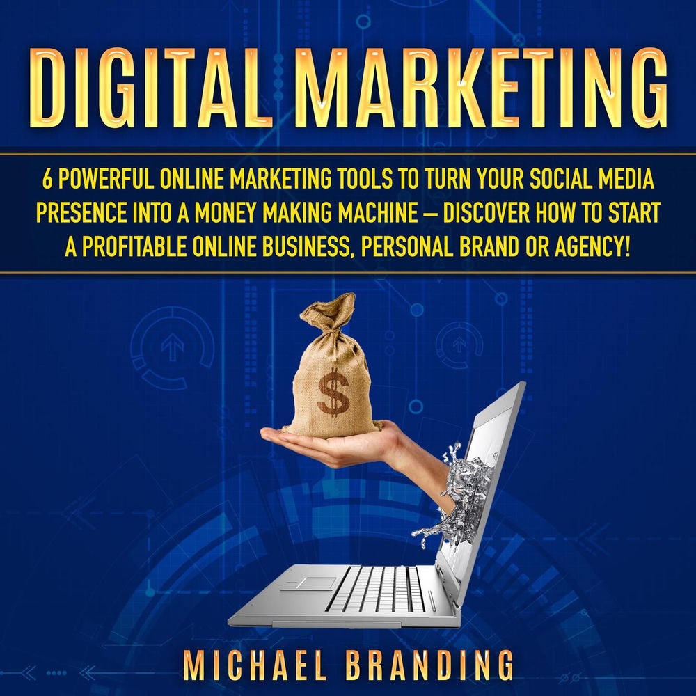 Digital Marketing - 6 Powerful Online Marketing Tools to turn Your Social Media Presence into a Money Making Machine - Discover ho
