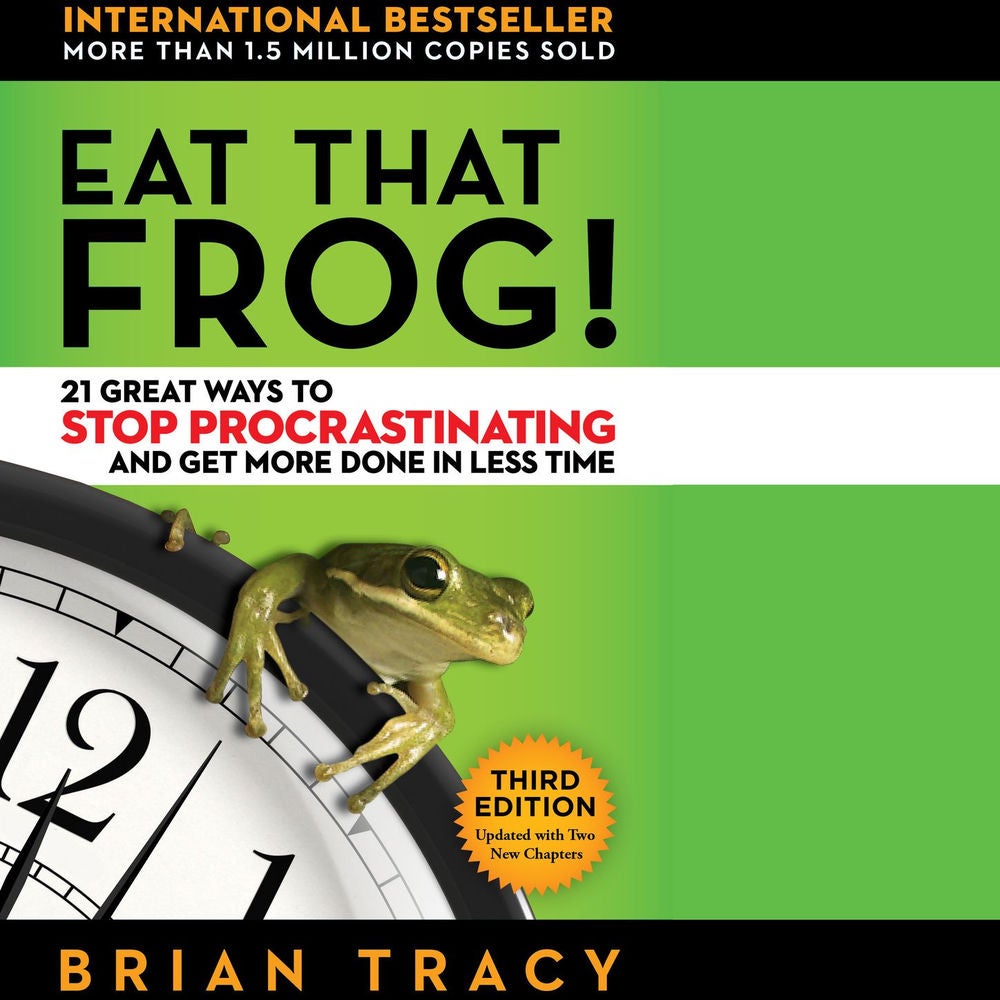 Eat That Frog! - 21 Great Ways to Stop Procrastinating and Get More Done in Less Time